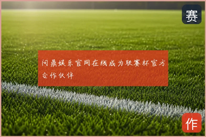 问鼎娱乐官网在线成为联赛杯官方合作伙伴